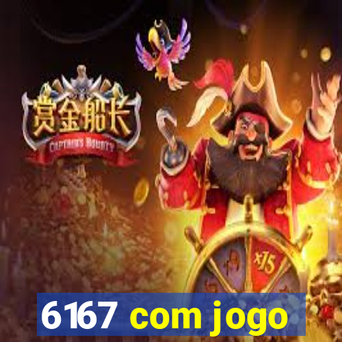 6167 com jogo